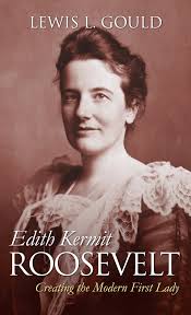 Edith Kermit Roosevelt: Creating the... book by Lewis L. Gould