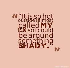 You may like this kind of weather. Shady Quotes For Your Boyfriend S Ex Quotes Quotemeeting Com