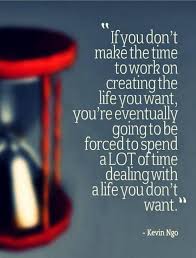 F You Don T Make The Time To Work On Creating The Life You Want Picture Quotes