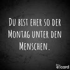 Du Bist Eher So Der Montag Unter Den Menschen Lustige Zitate Und Spruche Witzige Spruche Lebensweisheiten Spruche