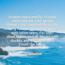 Maybe you would like to learn more about one of these? Dreams Dawn And Fly Friends Smile And Die Like Spring Flowers Our Idlehearts