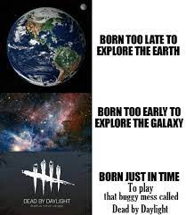 Born Too Early To Explore The Earth Deadbydaylight