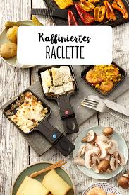 Raclette Variationen Rezept Rezept Rezepte Silvester Essen Raclette Ideen