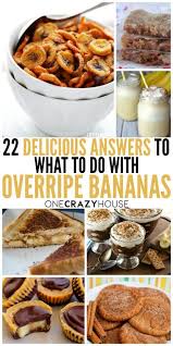 22 Delicious Answers To What To Do With Overripe Bananas Banana Recipes Overripe Banana Recipes Easy Ripe Banana Recipe