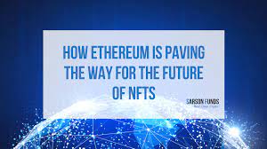 How Ethereum Is Paving The Way For The Future Of Nfts Sarson Funds Cryptocurrency Blockchain Investment Funds