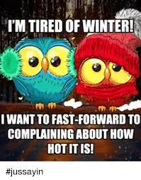M Tired Of Winter Iwant To Fast Forward To Complaining About How Hot Itis Jussayin Dank Meme On Me Me