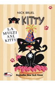 Meriti tot ce e mai bun pe acest pamant, stiu sa te bucuri de tot ceea ce ai si sa te faci placut oriunde mergi. Kitty La Multi Ani Kitty Nick Bruel Libris