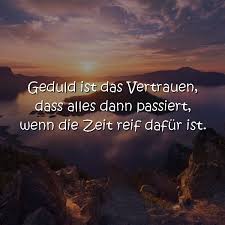 Einfach nichts mehr festhalten bedeutet geben. Geduld Ist Das Vertrauen Dass Alles Dann Passiert Wenn Die Zeit Reif Dafur Ist Spruechetante De Spruechetante De