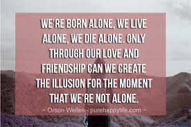 Jul 02, 2016 · enjoy the best elie wiesel quotes at brainyquote. Quotes About Born Alone Die Alone 43 Quotes