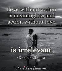 This immaturity leads to the proclaiming of their love for one another on the balcony, and eventually their hasty marriage , in act 2 scene 2 and act 2 scene 6. Love Without Action Is Meaningless And Action Without Love Is Irrelevant Purelovequotes