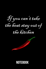 If You Can T Take The Heat Stay Out Of The Kitchen Notebook Eriksson Mika 9781081474690 Amazon Com Books