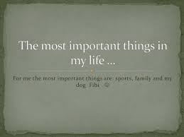 Sports are an integral part of human life and there is great importance of sports in all spheres of life. Ppt The Most Important Thing S In My Life Powerpoint Presentation Id 4100469
