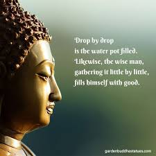 Drop By Drop Is The Water Pot Filled Likewise The Wise Man Gathering It Little By Little Fills Himself With Good Buddha Quotes Image Quotes Gautama Buddha