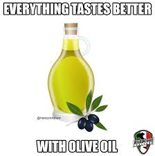 Everything Tastes Better With Olive Oil Italian Memes Funny Italian Memes Italian Humor
