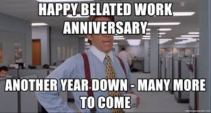 Happy Belated Work Anniversary Another Year Down Many More To Come Office Space Meme Blank Meme Generator The office birthday meme | the office birthday meme. office space meme blank meme generator
