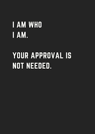I Am Who I Am Your Approval Is Not Needed Words Quotes Words I Am Quotes