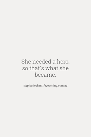 She Needed A Hero And That S What She Became She Needed A Hero So That S What She Became Inspiration Quote Inspirational Quotes Quotes Life Coach
