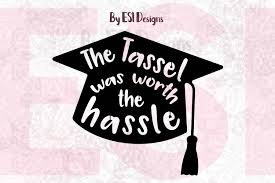 Download The Tassel Was Worth The Hassle Graduation Quote Design Commercial Use License Cut That Design