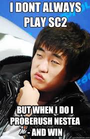 I Dont Always Play Sc2 But When I Do I Proberush Nestea And Win Starcraft Memes Flash