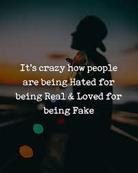 It S Crazy How People Are Being Hated For Being Real And Loved For Being Fake Quote Etlos Greatness Passiona Fake Love Quotes Positive Quotes Fake Quotes