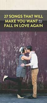 27 Songs About Love That Make You Want To Fall Again Songs Love Songs Falling In Love Again