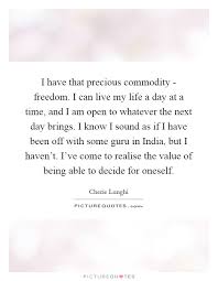 I Have That Precious Commodity Freedom I Can Live My Life A Picture Quotes