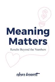 Amazon.com: Meaning Matters: Results Beyond the Numbers eBook : Bennett, Alena,  Phillips, Mish: Kindle Store