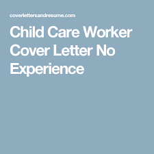 Child Care Worker Cover Letter No Experience Child Care Worker Childcare Childcare Jobs