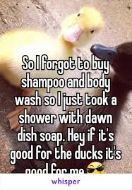 So I Forgot To Buy Shampoo And Body Wash So I Just Took A Shower With