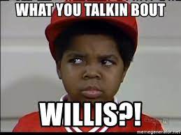 If there is music playing, talk about the music. What You Talkin Bout Willis Arnold Different Strokes 00 Meme Generator