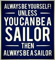 Always Be Yourself Unless You Can Be A Sailor Then Always Be A Sailor Sailing Quotes Navy Quotes Sailor Quotes