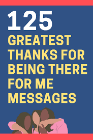 Maybe you would like to learn more about one of these? 125 Thank You For Being There For Me Messages And Quotes Futureofworking Com