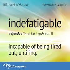Dictionary Com S Word Of The Day Indefatigable Incapable Of Being Tired Out Words Uncommon Words Unusual Words