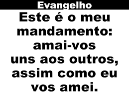 Resultado de imagem para “Este é o meu mandamento: amai-vos uns aos outros, assim como eu vos amei