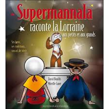 Supermannala Raconte La Lorraine Aux Petits Et Aux Grands Traditions Fetes Art De Vivre Cartonne Mireille Canet David Bonfils Achat Livre Fnac