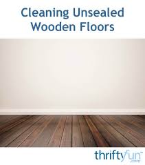 Cleaning Unsealed Wooden Floors Cleaning Wood Floors Wooden Flooring Flooring
