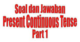 Contoh Soal Present Continuous Tense Beserta Kunci Jawabannya Part 1 Pendidikan Belajar Bahasa Inggris