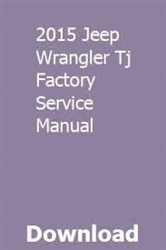 Download and print this document. 2015 Jeep Wrangler Tj Factory Service Manual Jeep Wrangler Jeep Wrangler Yj 2015 Jeep Wrangler