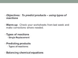 Here is one way to work out how to do this for the reaction between nitrogen and hydrogen. Objectives To Predict Products Using Types Of Reactions Warm Up Check Your Worksheets From Last Week And Make Corrections Where Needed Types Of Reactions Ppt Download