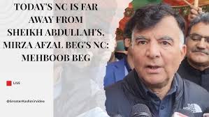 Today's NC is far away from Sheikh Abdullah's, Mirza Afzal Beg's NC:  Mehboob Beg