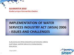The water industry transformed in 2008, these entities were upgraded and incorporated to become. 1 Implementation Of Water Services Industry Act Wsia Issues And Challenges Asiawater 2010 Kuala Lumpur Convention Centre Suruhanjaya Perkhidmatan Ppt Download