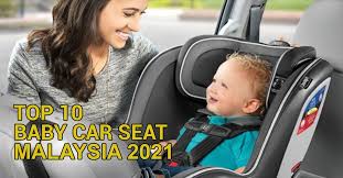 Looking for a good baby car seat in malaysia? Top 10 Baby Car Seat Malaysia 2021 Ontrenz