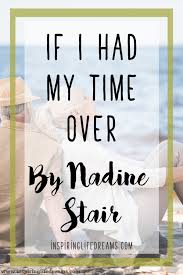 If I Had My Life To Live Over Again Poem If I Had My Time Over Again By Nadine Stair A Lesson For Parents Mindful Parenting Parenting Skills Mom Advice