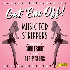 Various Artists Get Em Off Music For Strippers From Burlesque To Strip Clubs