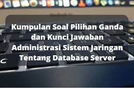 Soal latihan uas administrasi sistem jaringan. Kumpulan Soal Pilihan Ganda Dan Kunci Jawaban Administrasi Sistem Jaringan Tentang Database Server Berbagiruang Com
