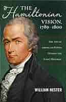 Amazon.com: The Hamiltonian Vision, 1789-1800: The Art of American Power  During the Early Republic: 9781597976756: Nester, William: Books