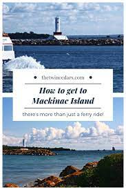 I am trying to plan a vaction to mackinac island. How To Get To Mackinac Island Without Losing Your Sanity