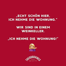 Thegoodvibes Stories Echt Schon Hier Ich Nehme Die Wohnung Wir Sind In Einem Weinkeller Ich Nehme Die Wohnung Thegoodvibes Witzige Spruche Lustige Spruche
