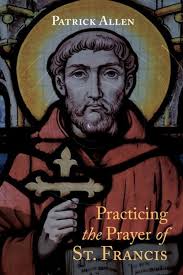 Practicing the Prayer of St. Francis: Patrick Allen: 9781666752861