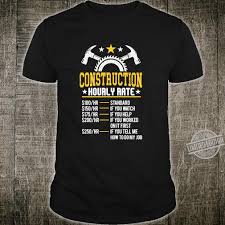 Wash cold, dry on low heat. Funny Construction Hourly Rate Contractor Labor Union Rate Shirt